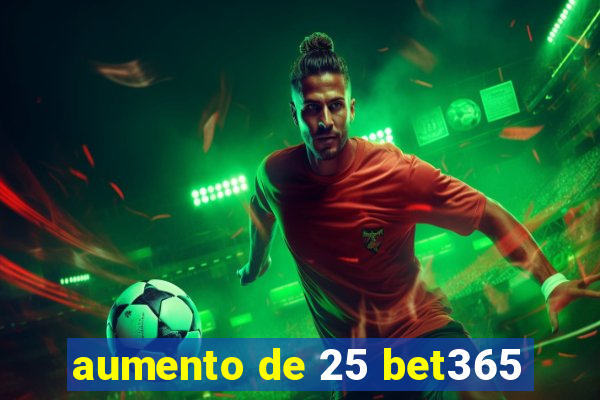 aumento de 25 bet365